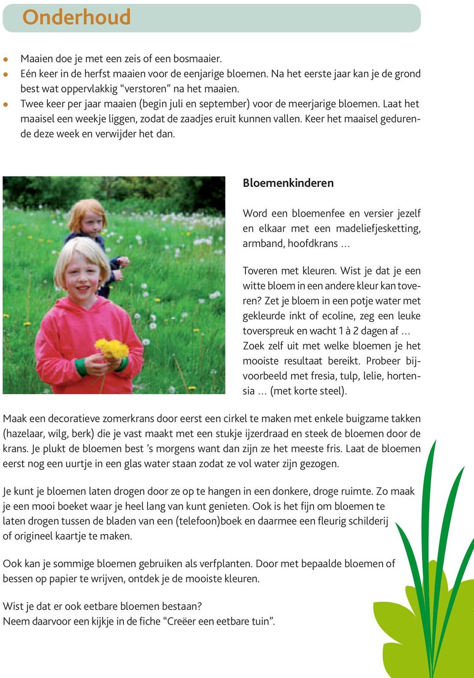 Keer het maaisel gedurende deze week en verwijder het dan. Bloemenkinderen Word een bloemenee en versier jezel en elkaar met een madeliejesketting, armband, hoodkrans Toveren met kleuren.