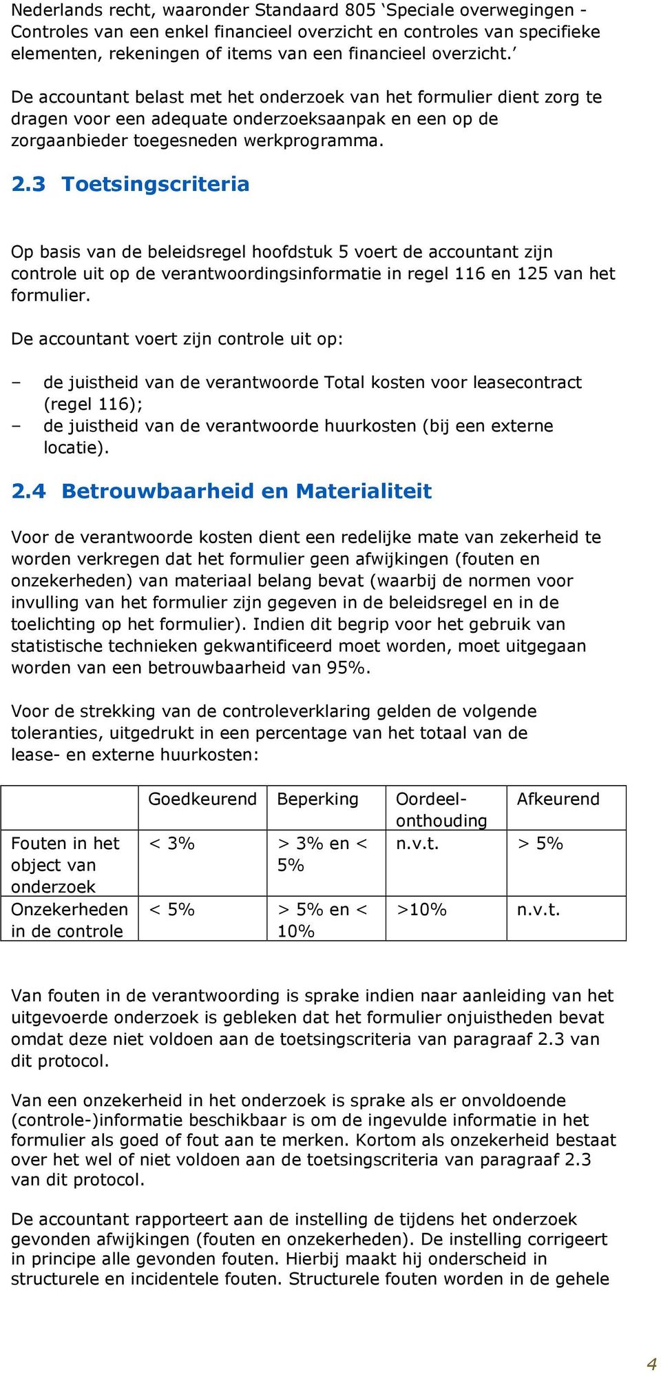 3 Toetsingscriteria Op basis van de beleidsregel hoofdstuk 5 voert de accountant zijn controle uit op de verantwoordingsinformatie in regel 116 en 125 van het formulier.