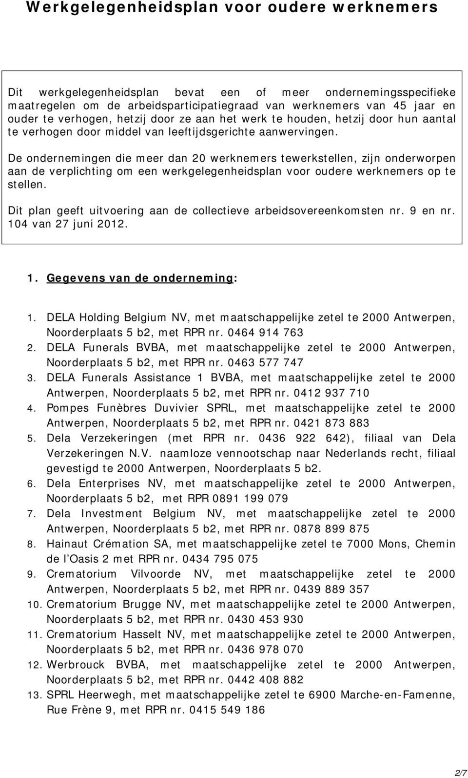 De ondernemingen die meer dan 20 werknemers tewerkstellen, zijn onderworpen aan de verplichting om een werkgelegenheidsplan voor oudere werknemers op te stellen.