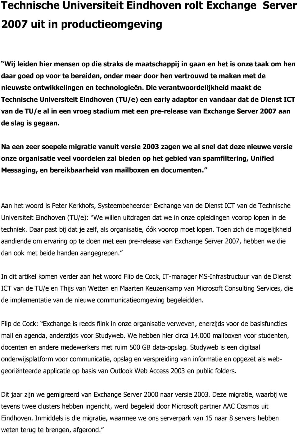 Die verantwoordelijkheid maakt de Technische Universiteit Eindhoven (TU/e) een early adaptor en vandaar dat de Dienst ICT van de TU/e al in een vroeg stadium met een pre-release van Exchange Server