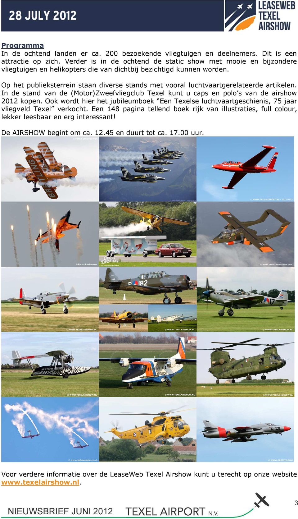 Op het publieksterrein staan diverse stands met vooral luchtvaartgerelateerde artikelen. In de stand van de (Motor)Zweefvliegclub Texel kunt u caps en polo s van de airshow 2012 kopen.