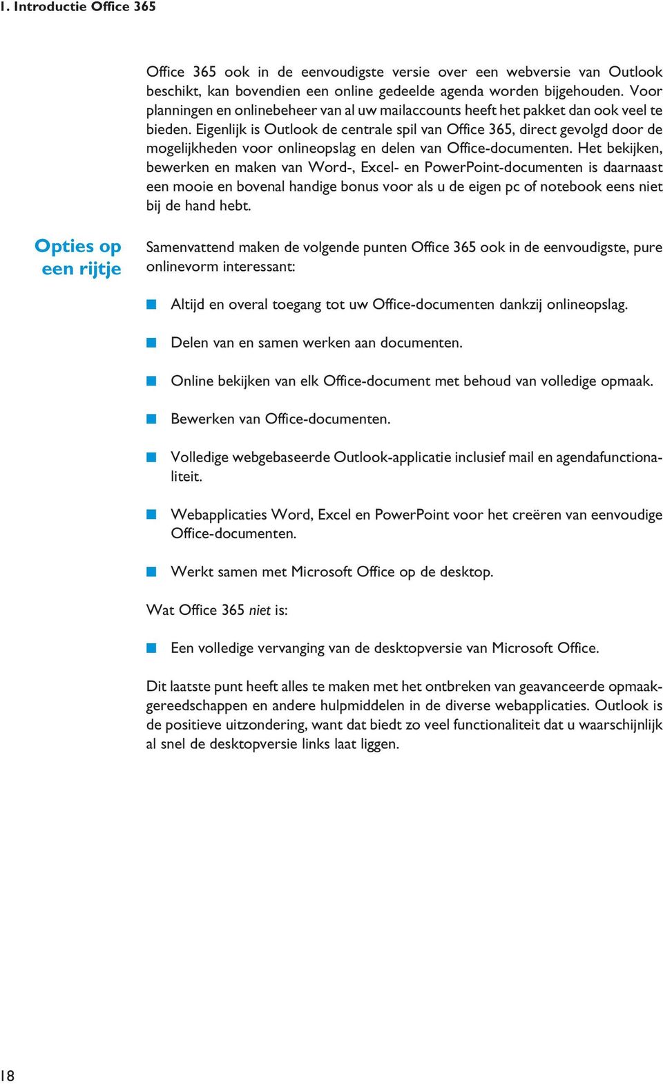 Eigenlijk is Outlook de centrale spil van Office 365, direct gevolgd door de mogelijkheden voor onlineopslag en delen van Office-documenten.