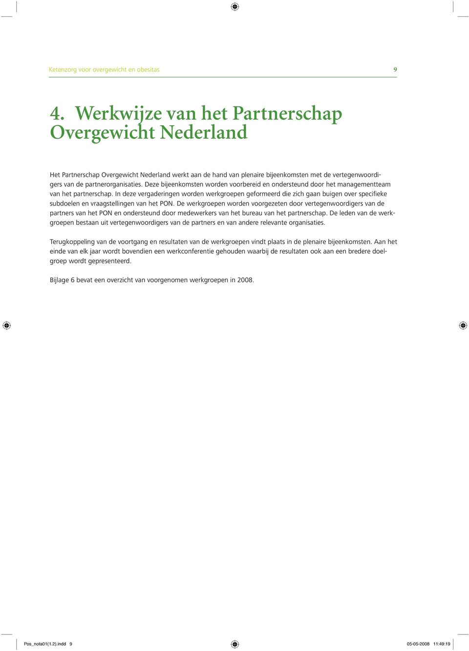 Deze bijeenkomsten worden voorbereid en ondersteund door het managementteam van het partnerschap.