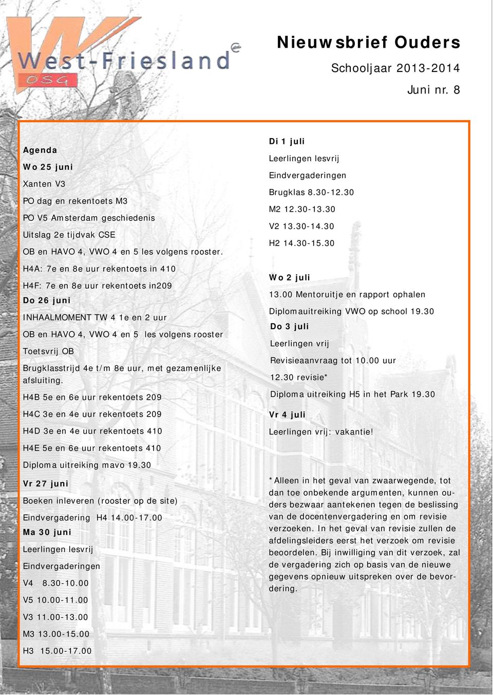 met gezamenlijke afsluiting. H4B 5e en 6e uur rekentoets 209 H4C 3e en 4e uur rekentoets 209 H4D 3e en 4e uur rekentoets 410 Di 1 juli Leerlingen lesvrij Eindvergaderingen Brugklas 8.30-12.30 M2 12.