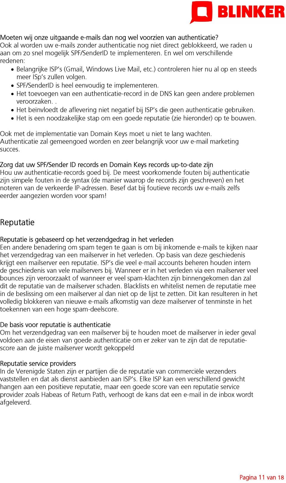 En wel om verschillende redenen: Belangrijke ISP s (Gmail, Windows Live Mail, etc.) controleren hier nu al op en steeds meer ISp s zullen volgen. SPF/SenderID is heel eenvoudig te implementeren.