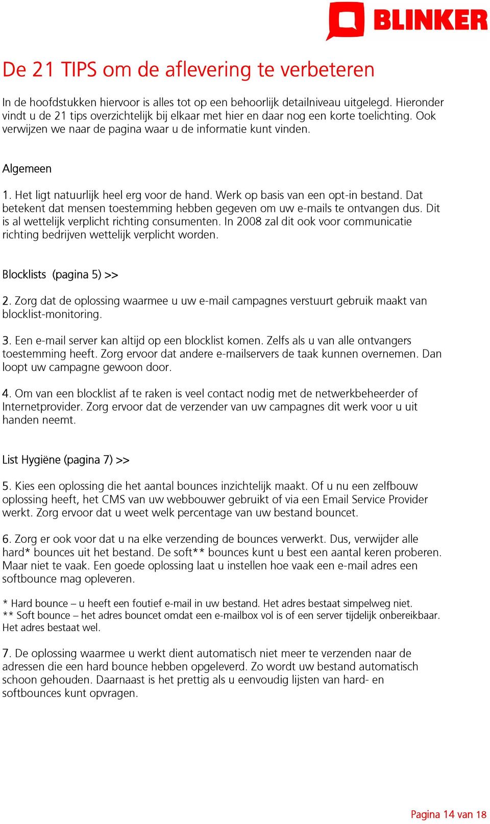 Het ligt natuurlijk heel erg voor de hand. Werk op basis van een opt-in bestand. Dat betekent dat mensen toestemming hebben gegeven om uw e-mails te ontvangen dus.