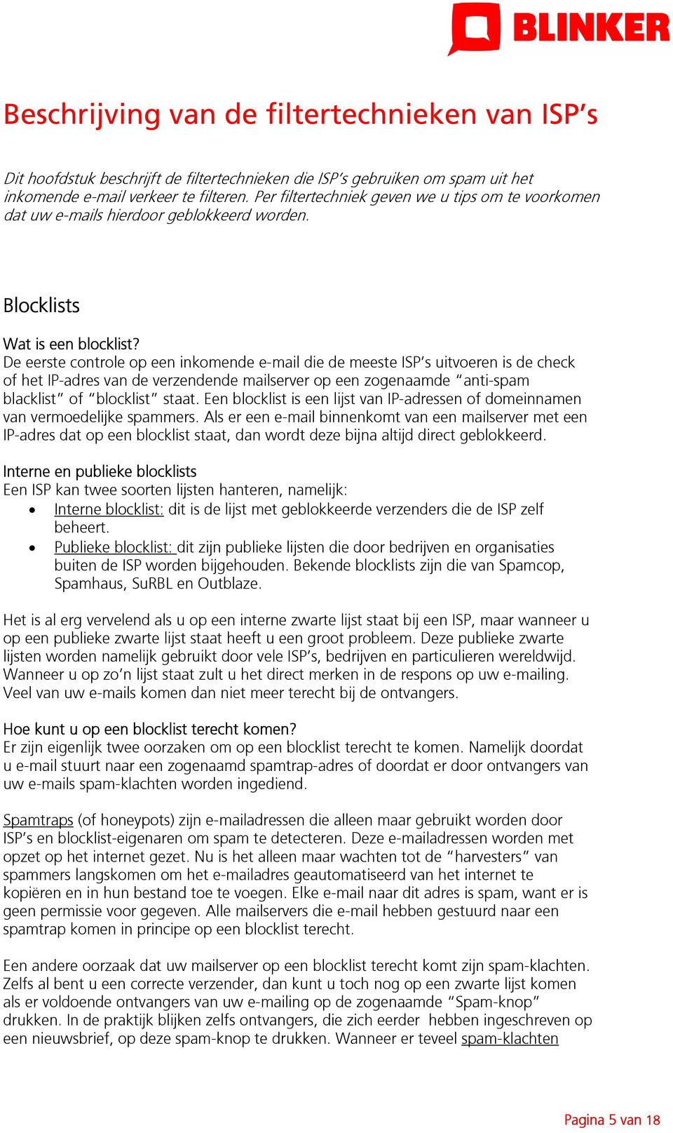 De eerste controle op een inkomende e-mail die de meeste ISP s uitvoeren is de check of het IP-adres van de verzendende mailserver op een zogenaamde anti-spam blacklist of blocklist staat.