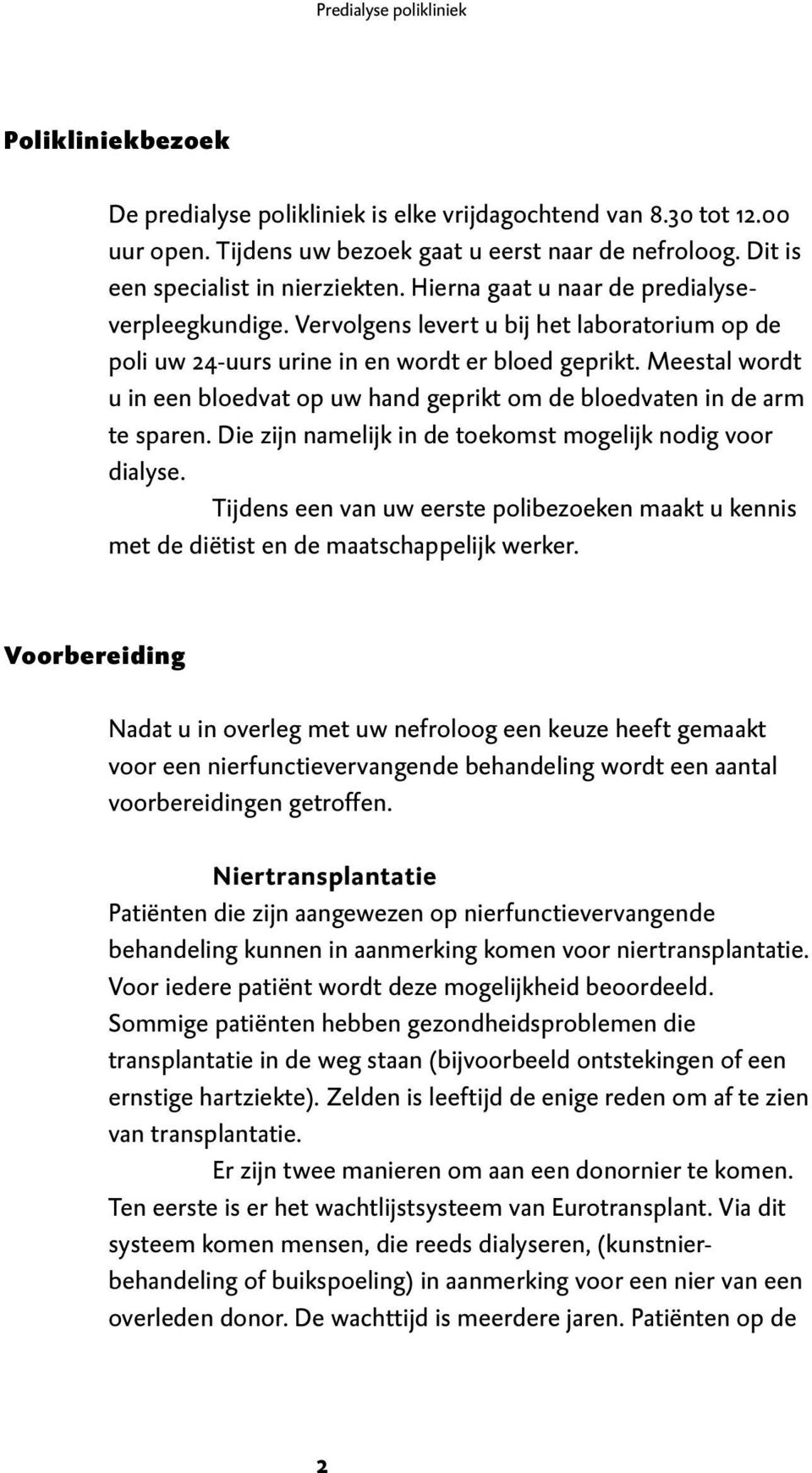 Meestal wordt u in een bloedvat op uw hand geprikt om de bloedvaten in de arm te sparen. Die zijn namelijk in de toekomst mogelijk nodig voor dialyse.