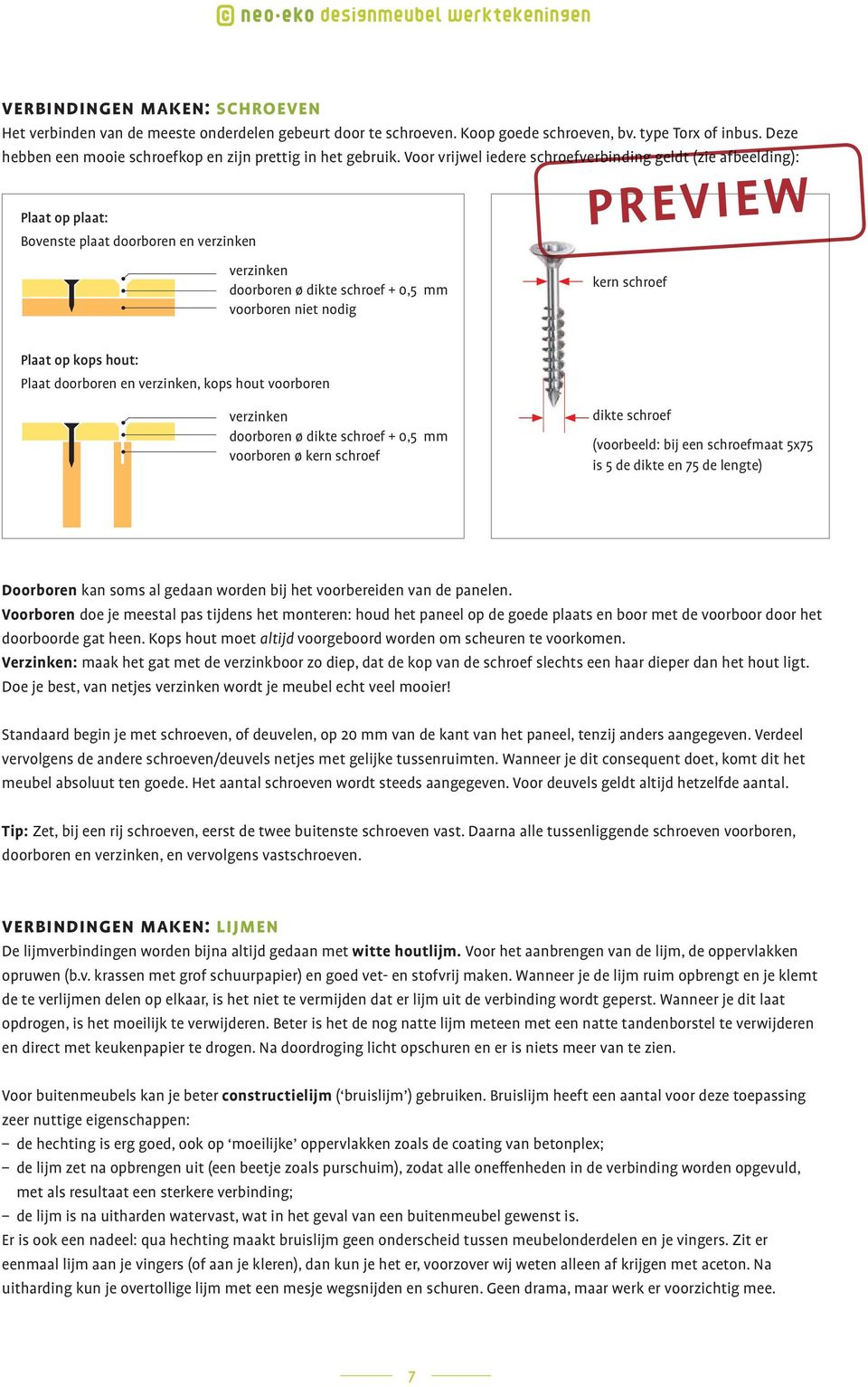 Voor vrijwel iedere schroefverbinding geldt (zie afbeelding): Plaat op plaat: Bovenste plaat doorboren en verzinken verzinken doorboren ø dikte schroef + 0,5 mm voorboren niet nodig kern schroef