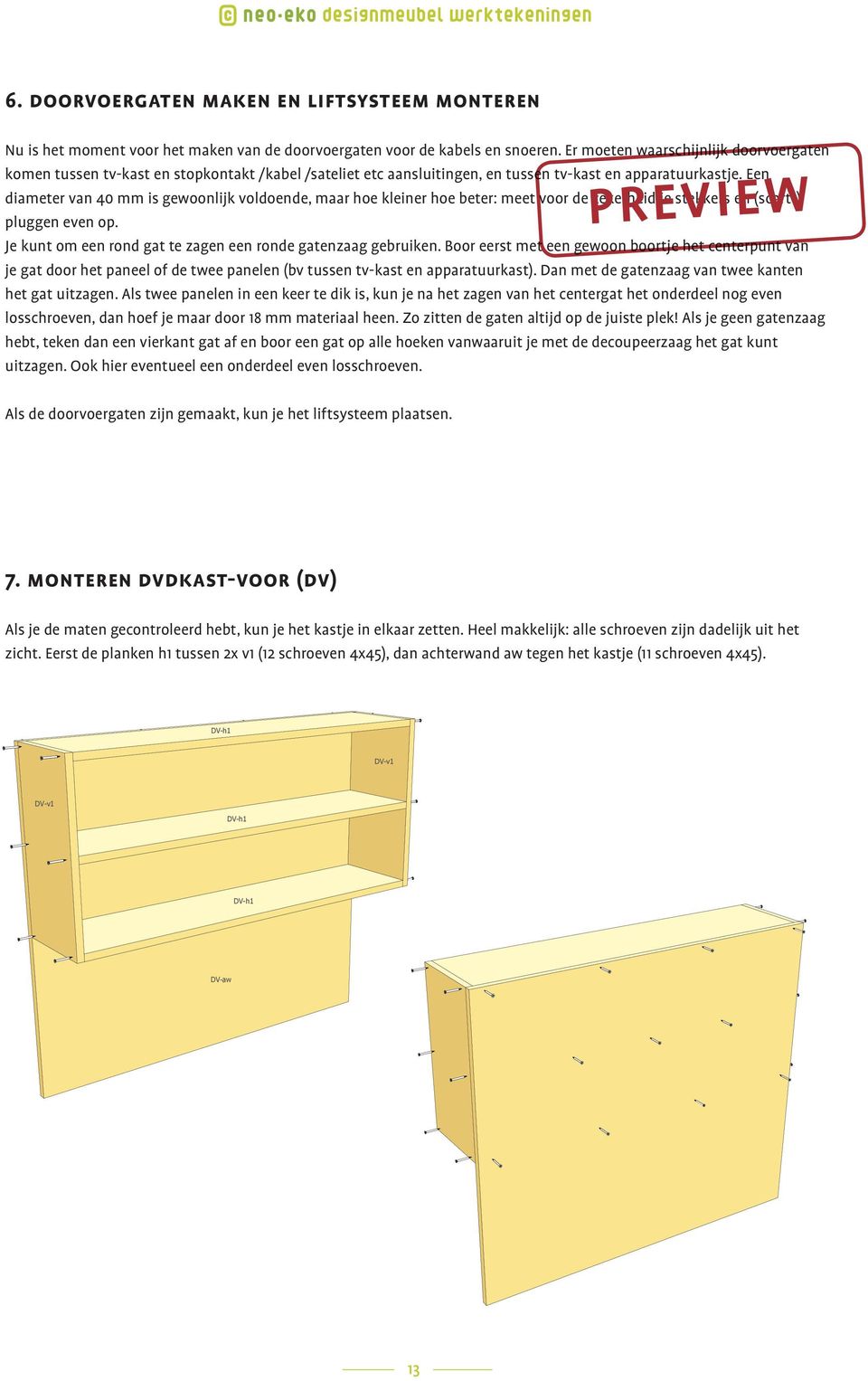 Een diameter van 40 mm is gewoonlijk voldoende, maar hoe kleiner hoe beter: meet voor de zekerheid je stekkers en (scart-) pluggen even op.