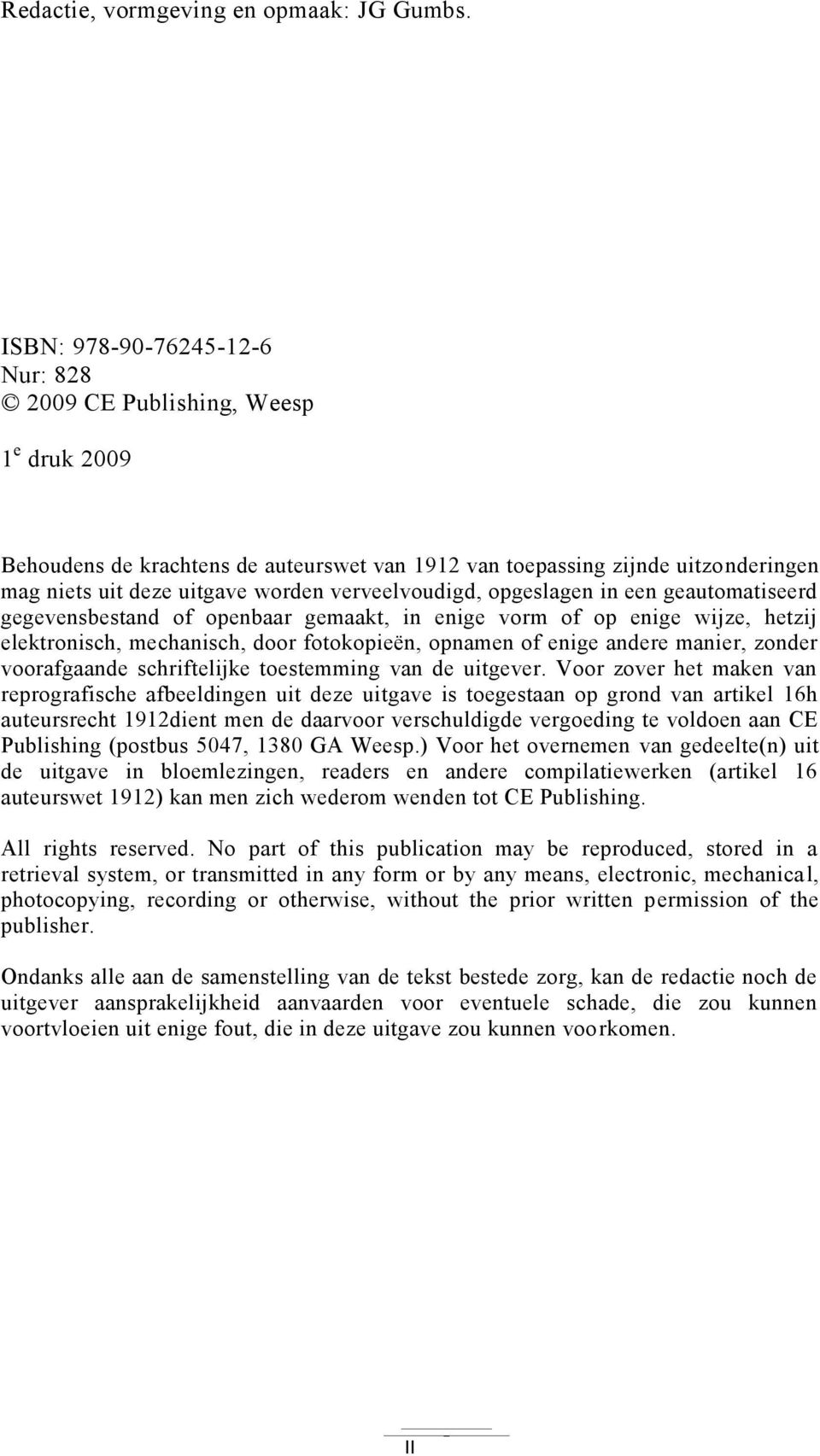 verveelvoudigd, opgeslagen in een geautomatiseerd gegevensbestand of openbaar gemaakt, in enige vorm of op enige wijze, hetzij elektronisch, mechanisch, door fotokopieën, opnamen of enige andere