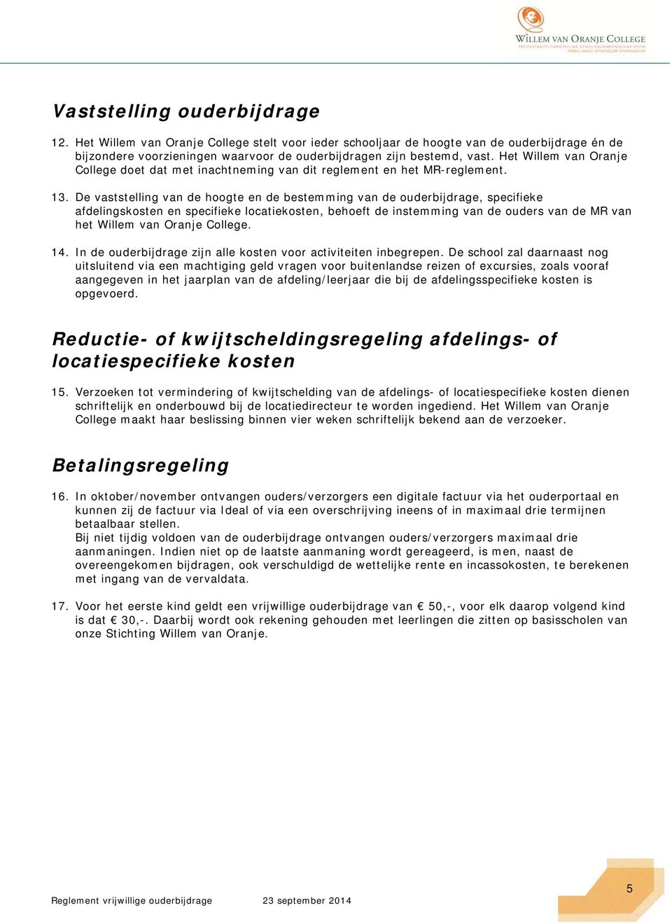 De vaststelling van de hoogte en de bestemming van de ouderbijdrage, specifieke afdelingskosten en specifieke locatiekosten, behoeft de instemming van de ouders van de MR van het Willem van Oranje