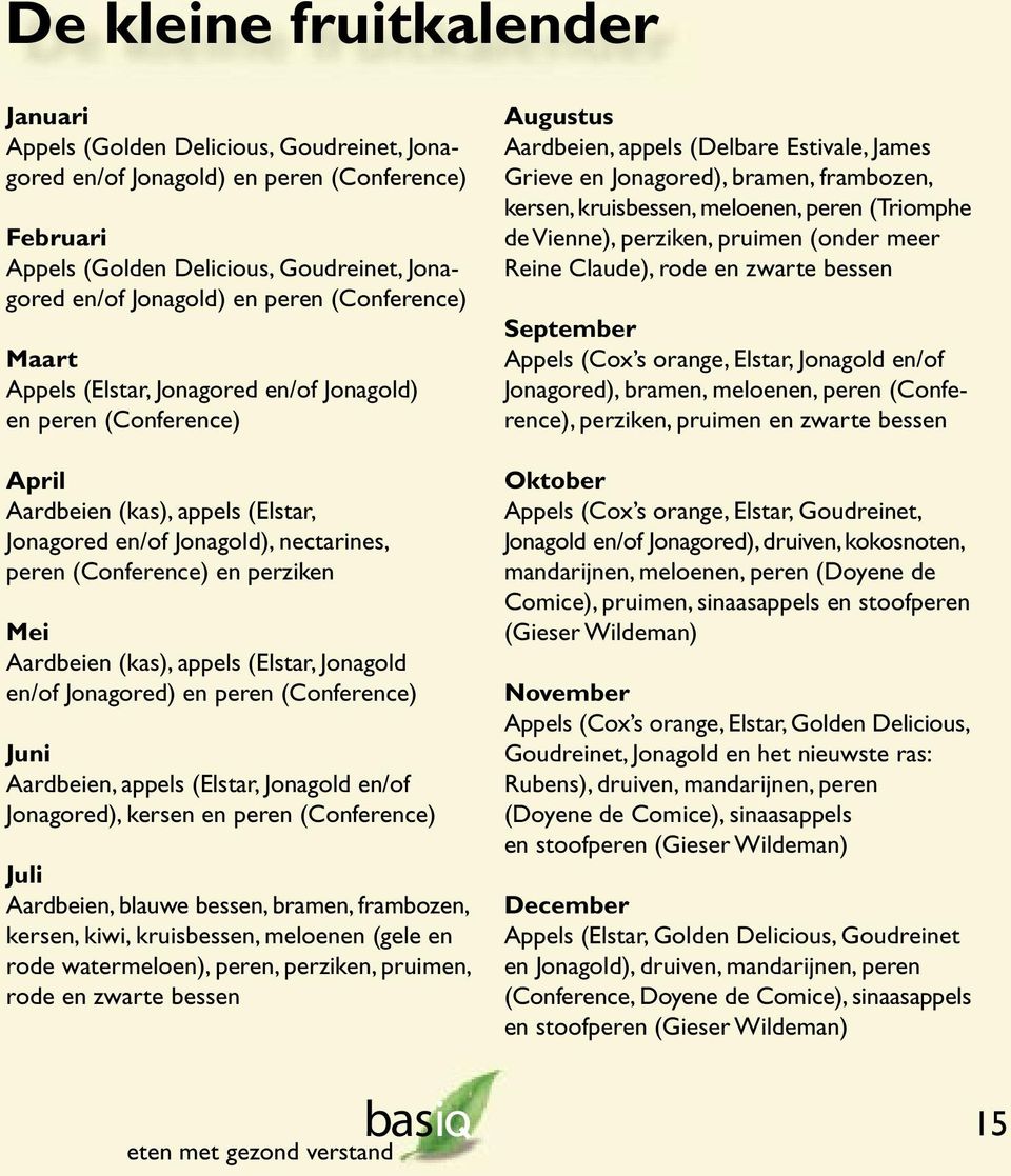 meloenen, peren (Triomphe de Vienne), perziken, pruimen (onder meer Reine Claude), rode en zwarte bessen September Appels (Cox s orange, Elstar, Jonagold en/of Jonagored), bramen, meloenen, peren