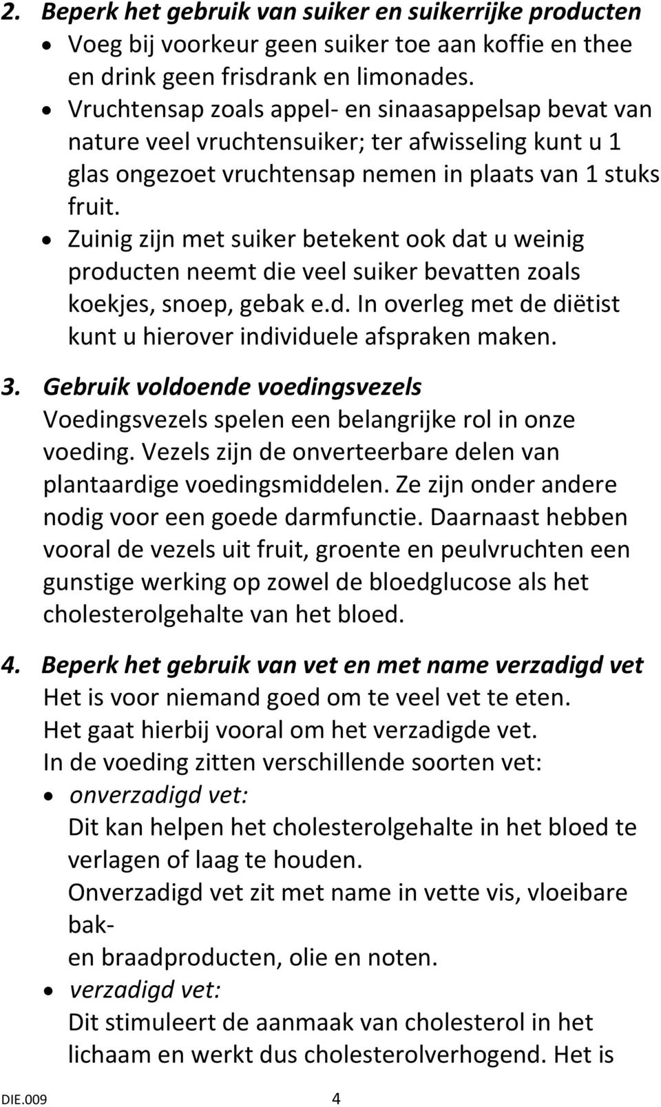 Zuinig zijn met suiker betekent ook dat u weinig producten neemt die veel suiker bevatten zoals koekjes, snoep, gebak e.d. In overleg met de diëtist kunt u hierover individuele afspraken maken. 3.