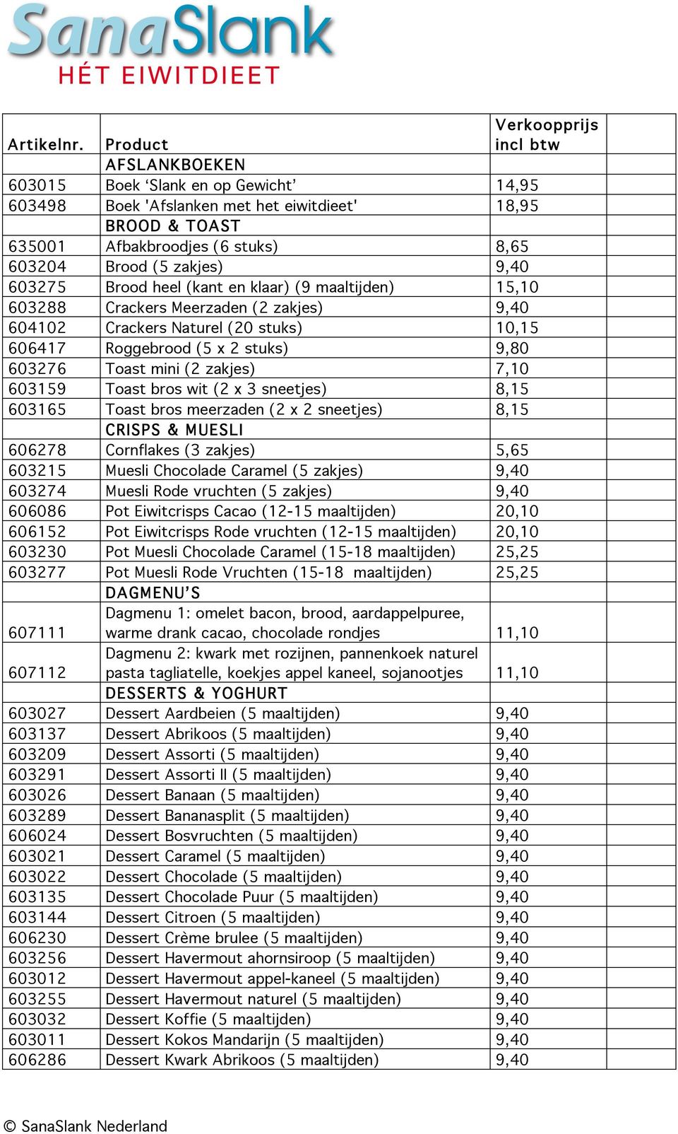 zakjes) 9,40 603275 Brood heel (kant en klaar) (9 maaltijden) 15,10 603288 Crackers Meerzaden (2 zakjes) 9,40 604102 Crackers Naturel (20 stuks) 10,15 606417 Roggebrood (5 x 2 stuks) 9,80 603276