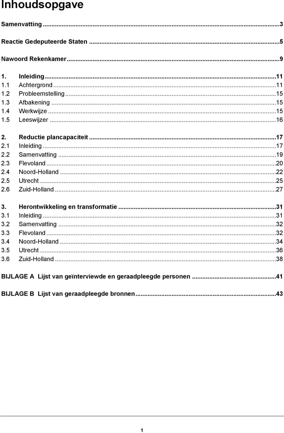 4 Noord-Holland...22 2.5 Utrecht...25 2.6 Zuid-Holland...27 3. Herontwikkeling en transformatie...31 3.1 Inleiding...31 3.2 Samenvatting...32 3.3 Flevoland...32 3.4 Noord-Holland...34 3.