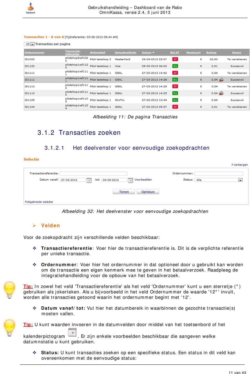 1 Het deelvenster voor eenvoudige zoekopdrachten Afbeelding 32: Het deelvenster voor eenvoudige zoekopdrachten Velden Voor de zoekopdracht zijn verschillende velden beschikbaar: Transactiereferentie: