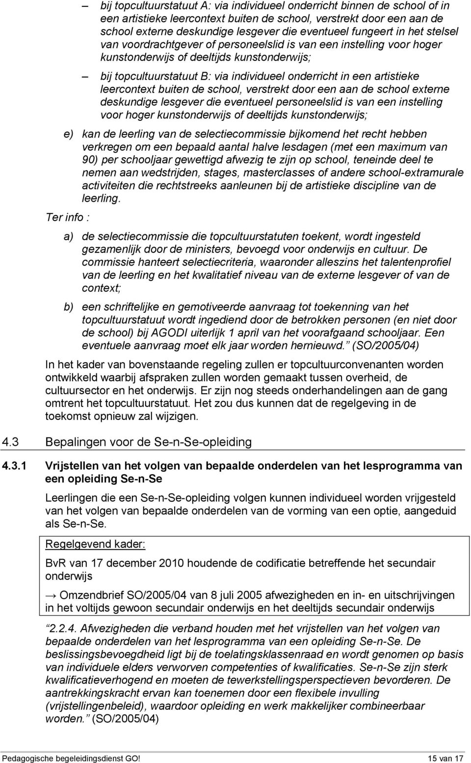 artistieke leercontext buiten de school, verstrekt door een aan de school externe deskundige lesgever die eventueel personeelslid is van een instelling voor hoger kunstonderwijs of deeltijds