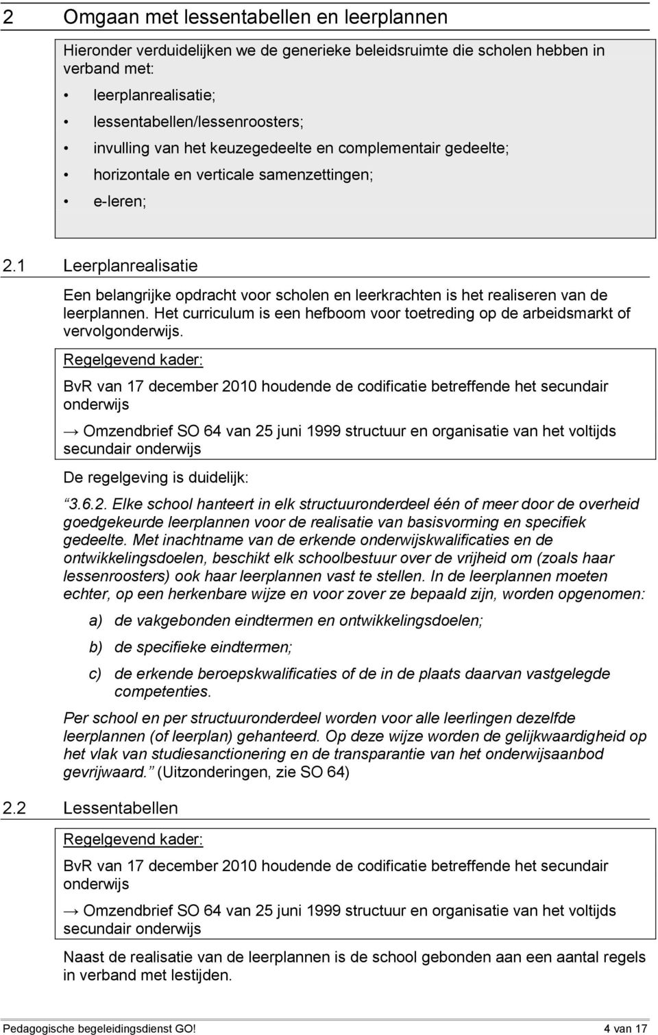 1 Leerplanrealisatie Een belangrijke opdracht voor scholen en leerkrachten is het realiseren van de leerplannen. Het curriculum is een hefboom voor toetreding op de arbeidsmarkt of vervolgonderwijs.