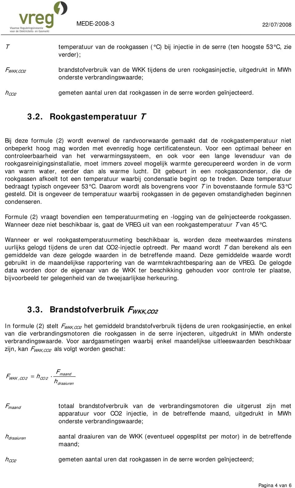 Rookgastemperatuur T Bij deze formule (2) wordt evenwel de randvoorwaarde gemaakt dat de rookgastemperatuur niet onbeperkt hoog mag worden met evenredig hoge certificatensteun.