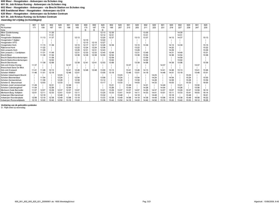 Stelplaats 11:13 11:37 12:13 12:20 12:37 13:13 13:37 14:13 14:37 15:13 Hoogstraten 't Spijker 12:10 12:22 Hoogstraten VITO 12:15 12:15 12:27 Hoogstraten Kerk 11:15 11:39 12:15 12:17 12:17 12:29 12:39