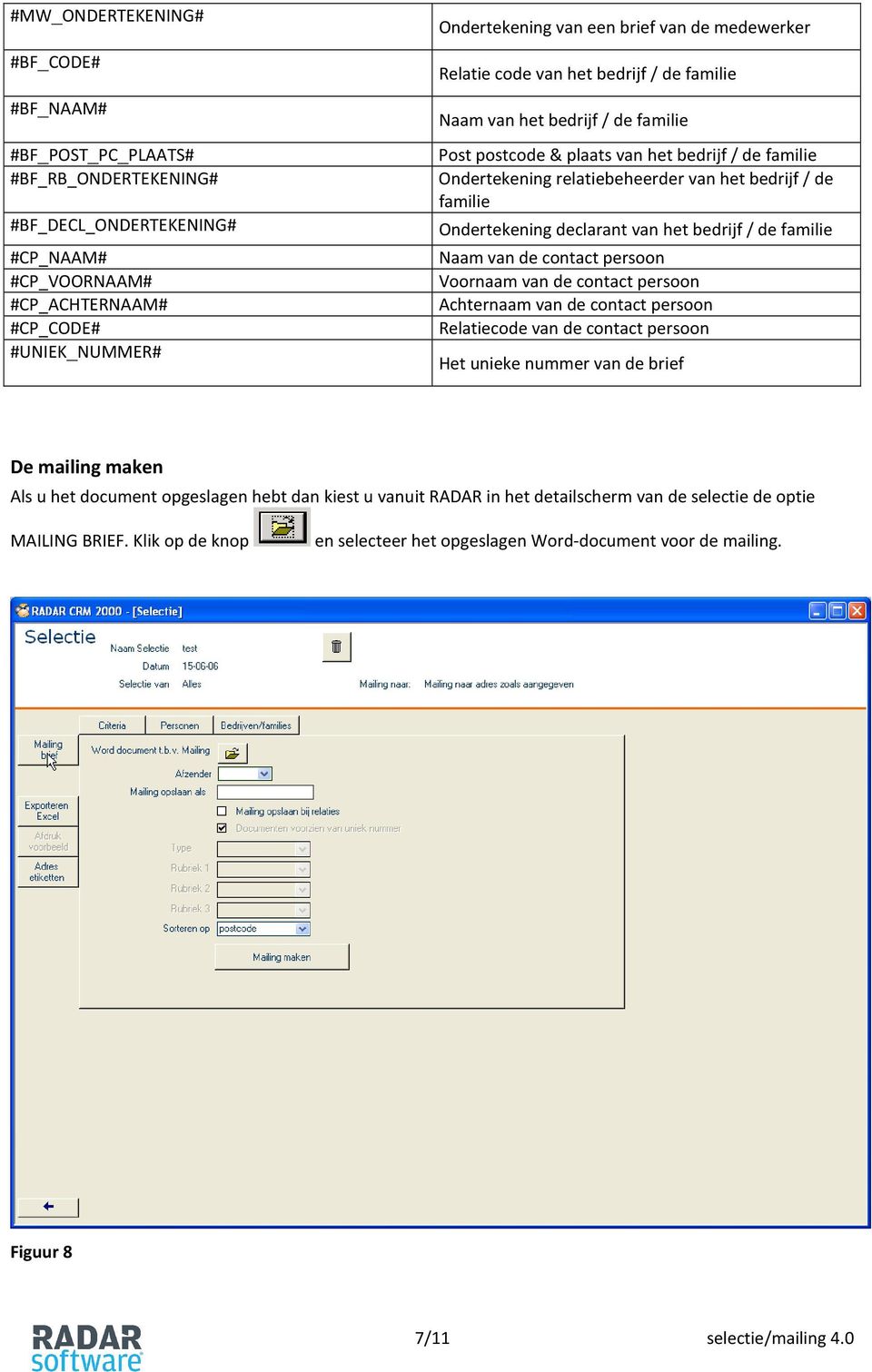 familie Ondertekening declarant van het bedrijf / de familie Naam van de contact persoon Voornaam van de contact persoon Achternaam van de contact persoon Relatiecode van de contact persoon Het