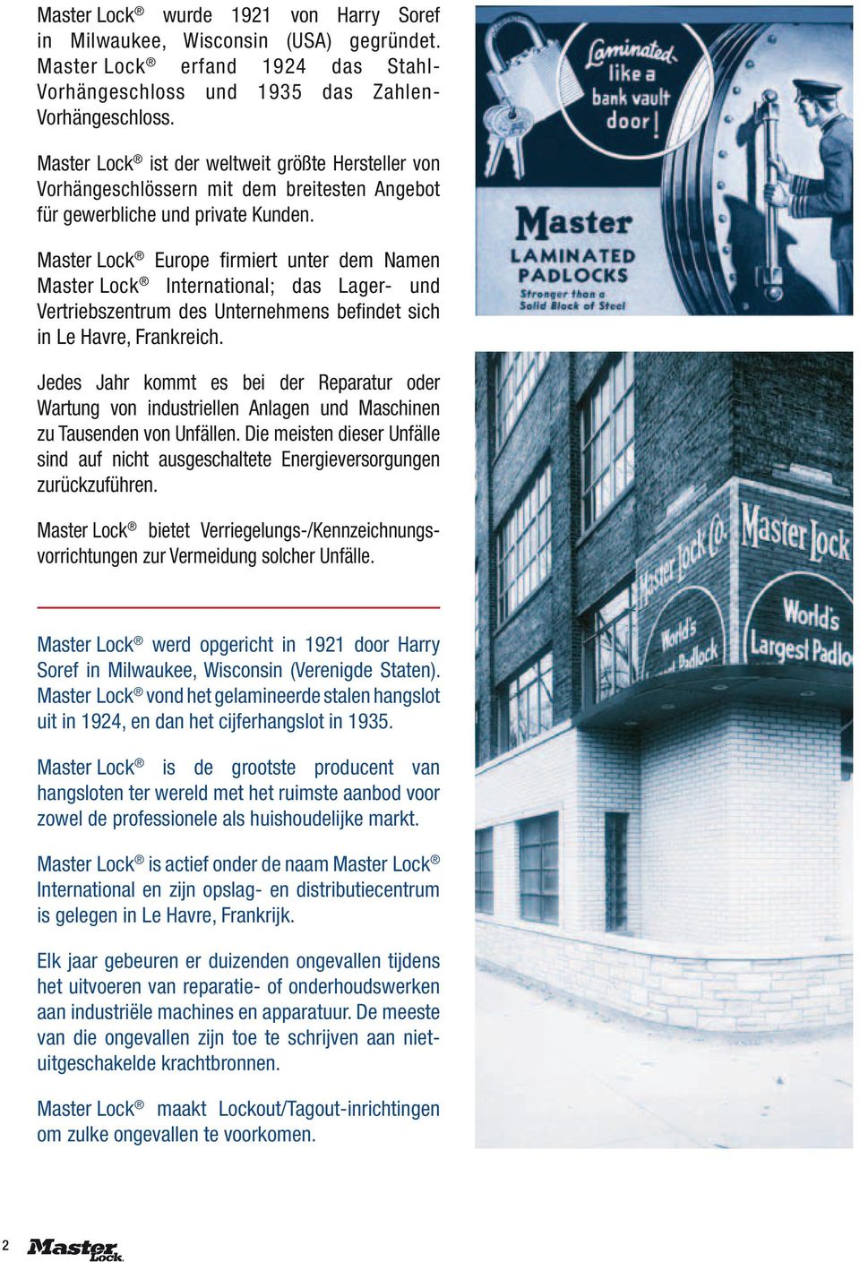 Master Lock Europe firmiert unter dem Namen Master Lock International; das Lager- und Vertriebszentrum des Unternehmens befindet sich in Le Havre, Frankreich.