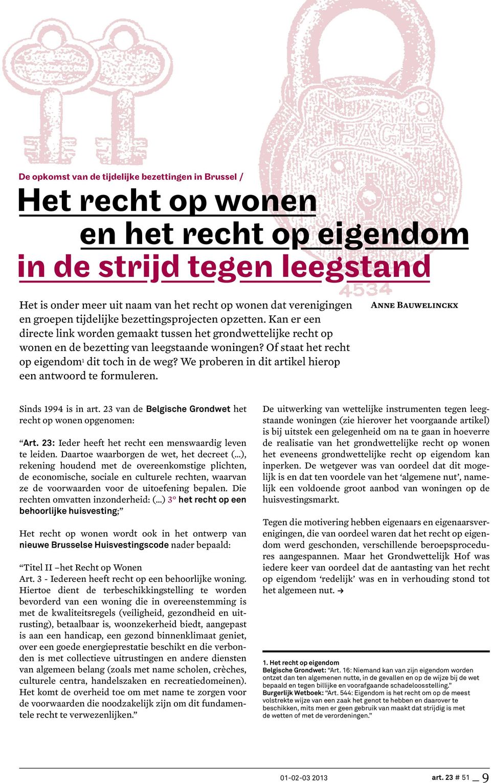 Of staat het recht op eigendom 1 dit toch in de weg? We proberen in dit artikel hierop een antwoord te formuleren. Anne Bauwelinckx Sinds 1994 is in art.