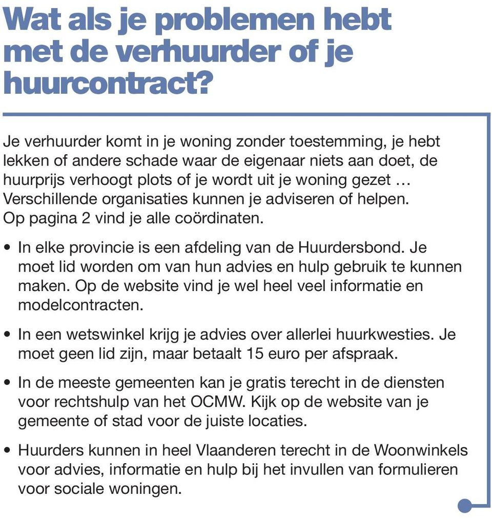 organisaties kunnen je adviseren of helpen. Op pagina 2 vind je alle coördinaten. In elke provincie is een afdeling van de Huurdersbond.