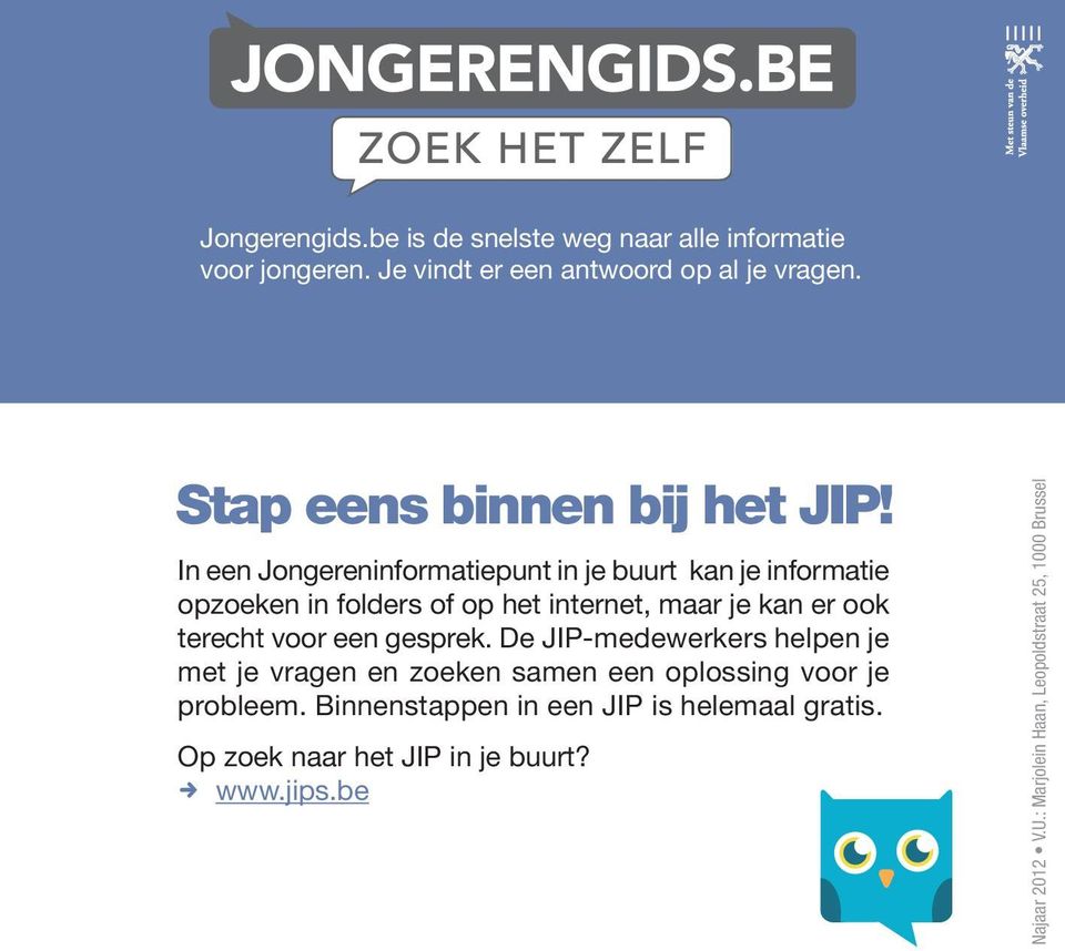 In een Jongereninformatiepunt in je buurt kan je informatie opzoeken in folders of op het internet, maar je kan er ook terecht voor