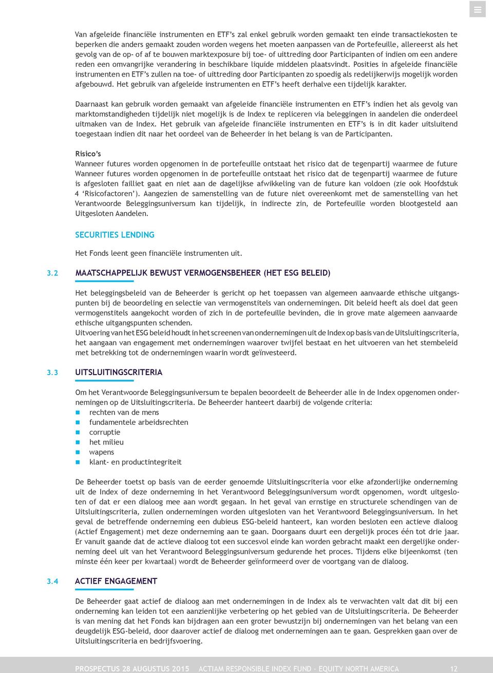 liquide middelen plaatsvindt. Posities in afgeleide financiële instrumenten en ETF s zullen na toe- of uittreding door Participanten zo spoedig als redelijkerwijs mogelijk worden afgebouwd.