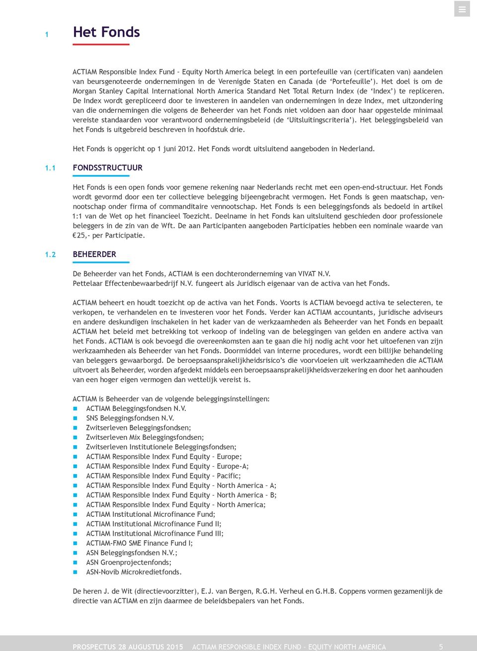 De Index wordt gerepliceerd door te investeren in aandelen van ondernemingen in deze Index, met uitzondering van die ondernemingen die volgens de Beheerder van het Fonds niet voldoen aan door haar