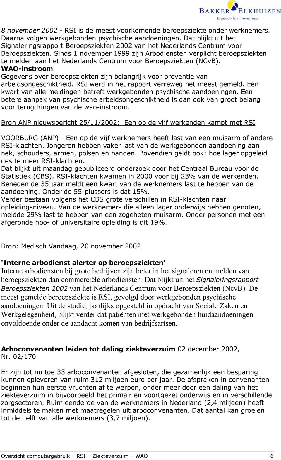 Sinds 1 november 1999 zijn Arbodiensten verplicht beroepsziekten te melden aan het Nederlands Centrum voor Beroepsziekten (NCvB).