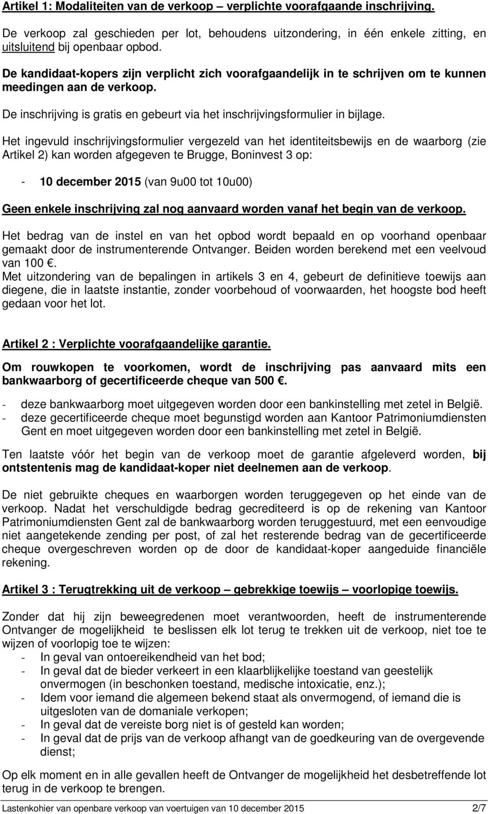 Het ingevuld inschrijvingsformulier vergezeld van het identiteitsbewijs en de waarborg (zie Artikel 2) kan worden afgegeven te Brugge, Boninvest 3 op: - 10 december 2015 (van 9u00 tot 10u00) Geen