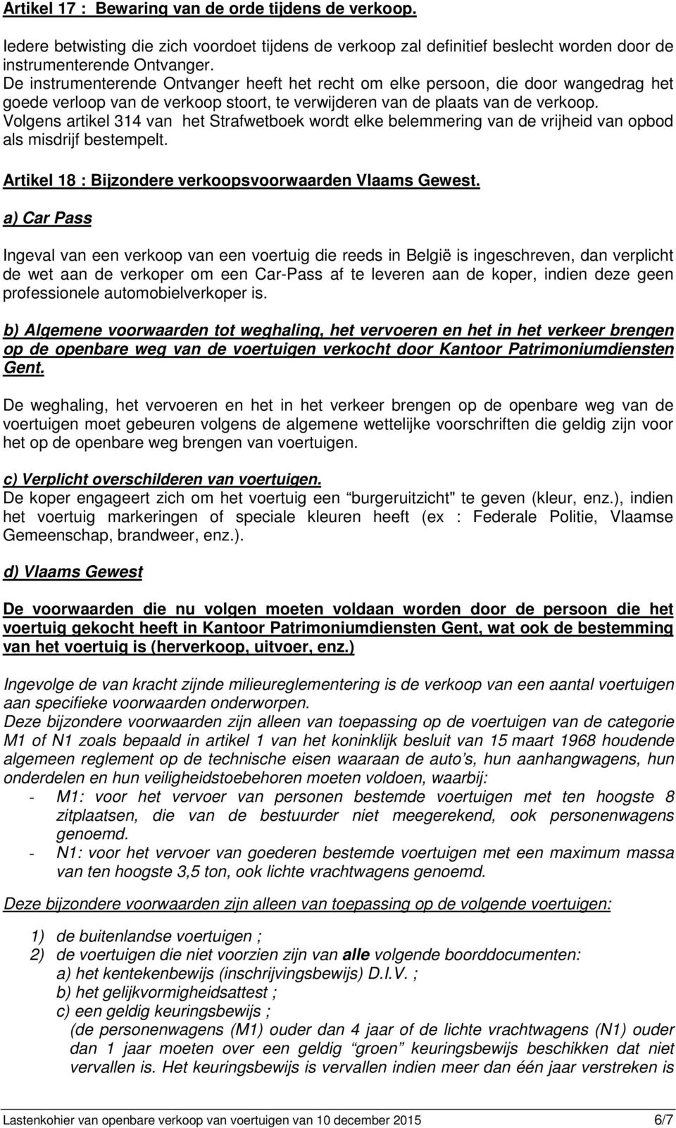 Volgens artikel 314 van het Strafwetboek wordt elke belemmering van de vrijheid van opbod als misdrijf bestempelt. Artikel 18 : Bijzondere verkoopsvoorwaarden Vlaams Gewest.