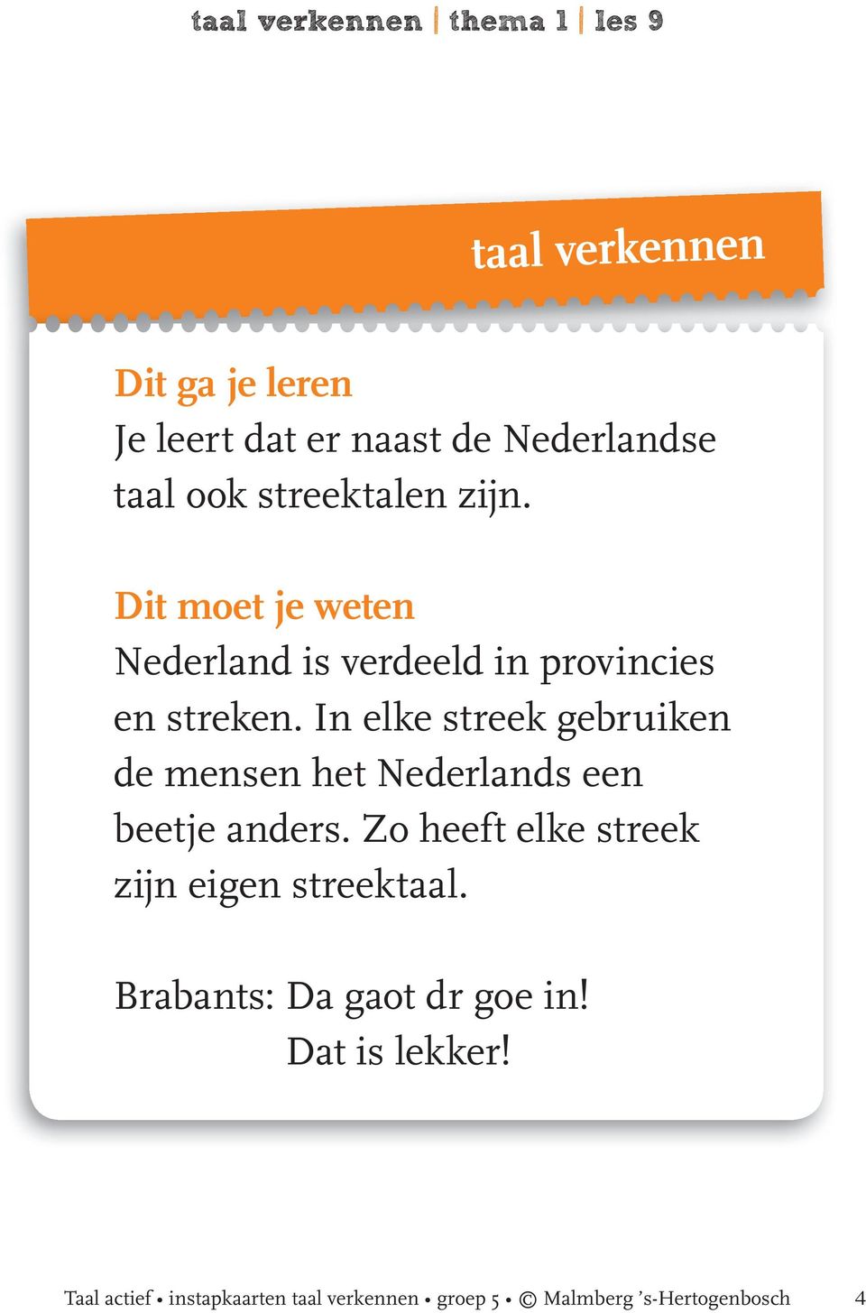 In elke streek gebruiken de mensen het Nederlands een beetje anders.