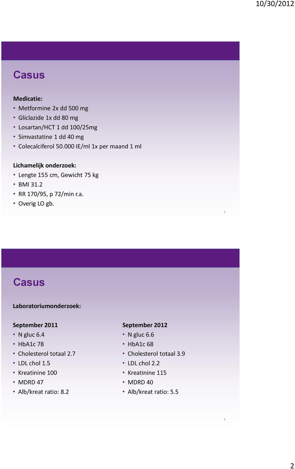 3 Laboratoriumonderzoek: September 2011 N gluc 6.4 HbA1c 78 Cholesterol totaal 2.7 LDL chol 1.