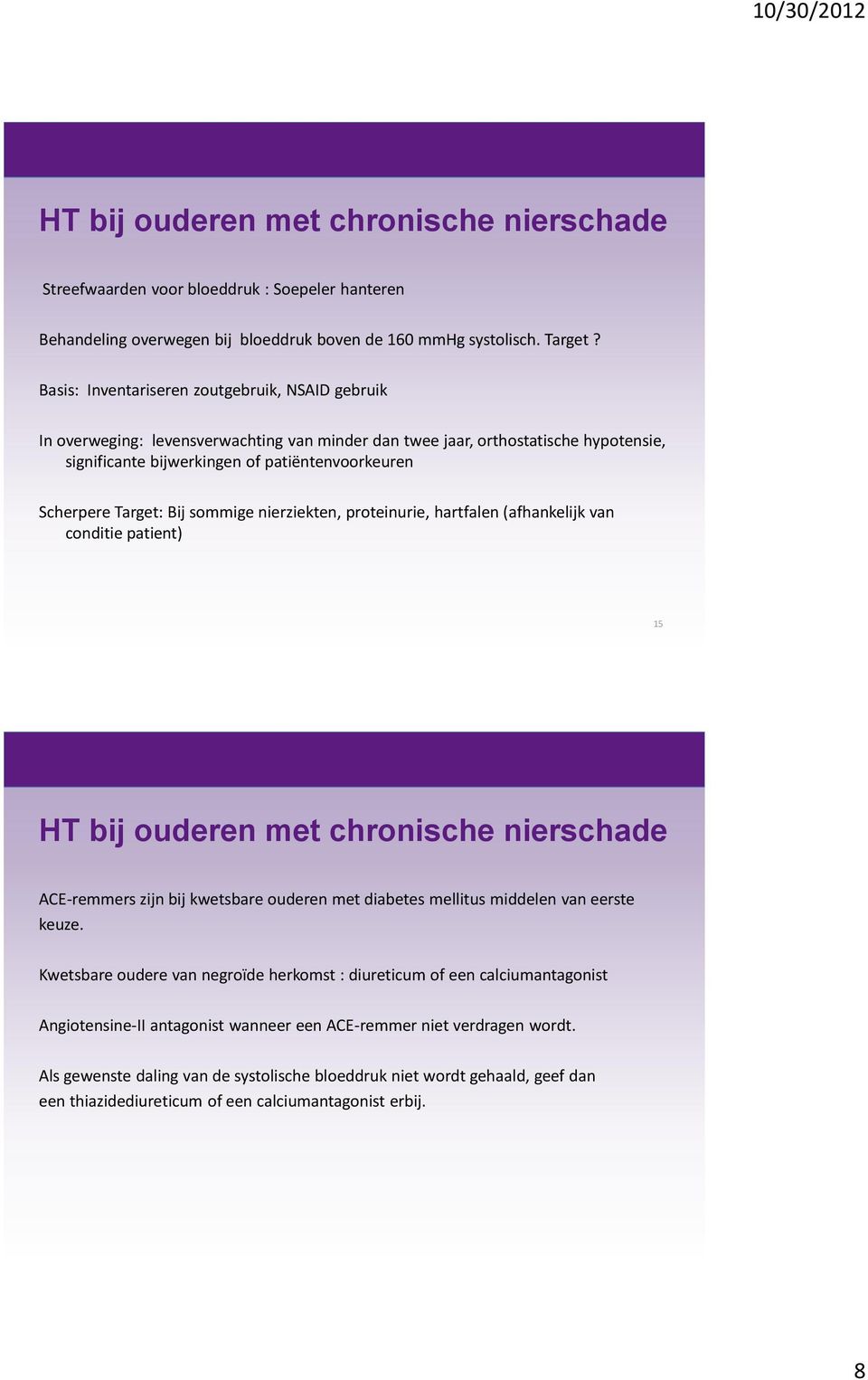 Target: Bij sommige nierziekten, proteinurie, hartfalen (afhankelijk van conditie patient) 15 HT bij ouderen met chronische nierschade ACE-remmers zijn bij kwetsbare ouderen met diabetes mellitus