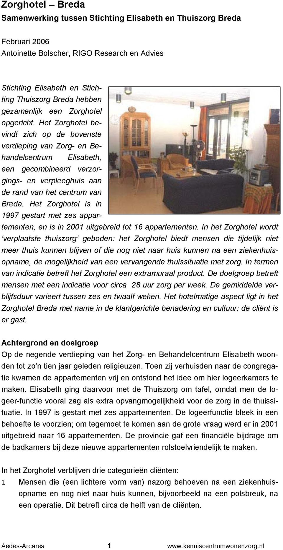 Het Zorghotel bevindt zich op de bovenste verdieping van Zorg- en Behandelcentrum Elisabeth, een gecombineerd verzorgings- en verpleeghuis aan de rand van het centrum van Breda.