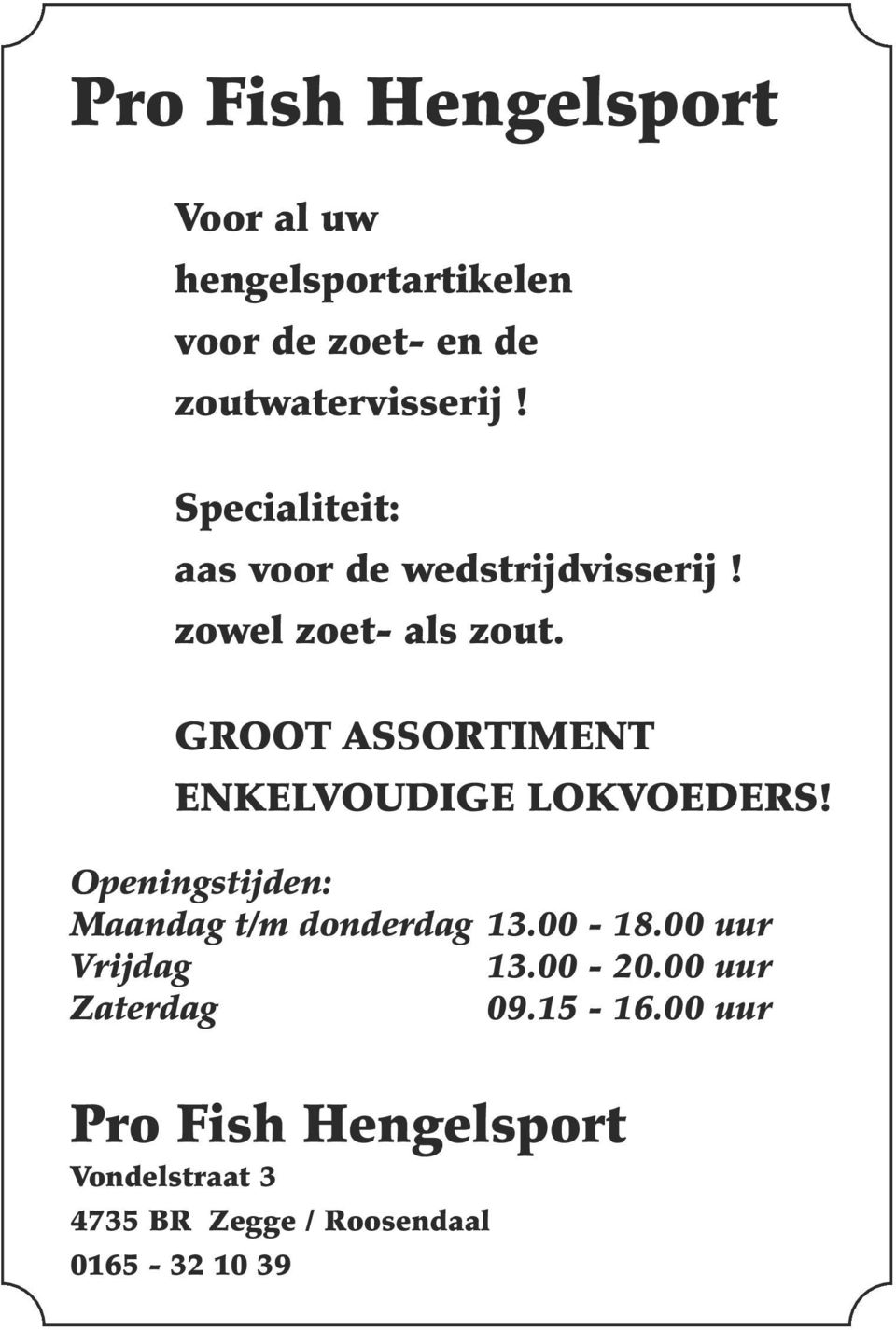 GROOT ASSORTIMENT ENKELVOUDIGE LOKVOEDERS! Openingstijden: Maandag t/m donderdag 13.00-18.