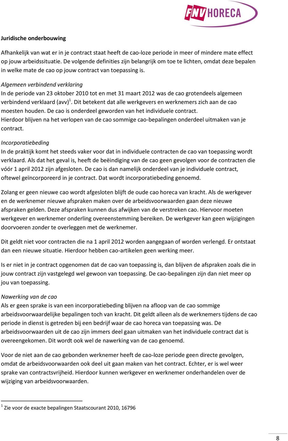 Algemeen verbindend verklaring In de periode van 23 oktober 2010 tot en met 31 maart 2012 was de cao grotendeels algemeen verbindend verklaard (avv) 1.