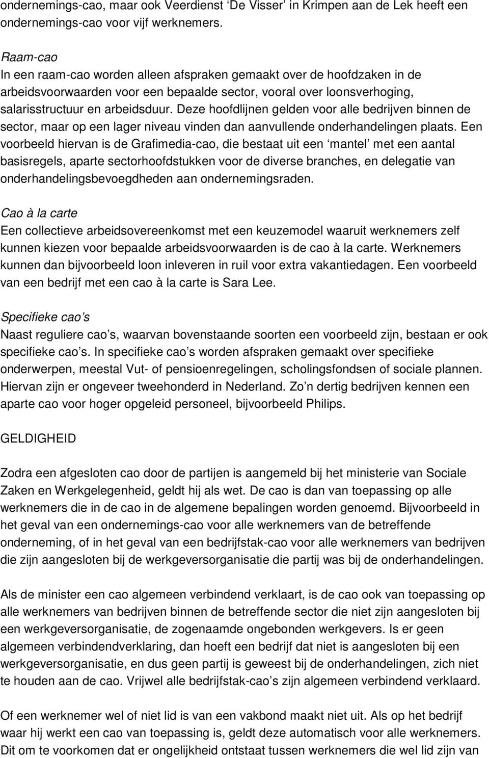 Deze hoofdlijnen gelden voor alle bedrijven binnen de sector, maar op een lager niveau vinden dan aanvullende onderhandelingen plaats.