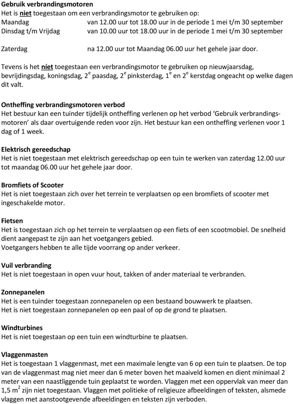 Tevens is het níet toegestaan een verbrandingsmotor te gebruiken op nieuwjaarsdag, bevrijdingsdag, koningsdag, 2 e paasdag, 2 e pinksterdag, 1 e en 2 e kerstdag ongeacht op welke dagen dit valt.