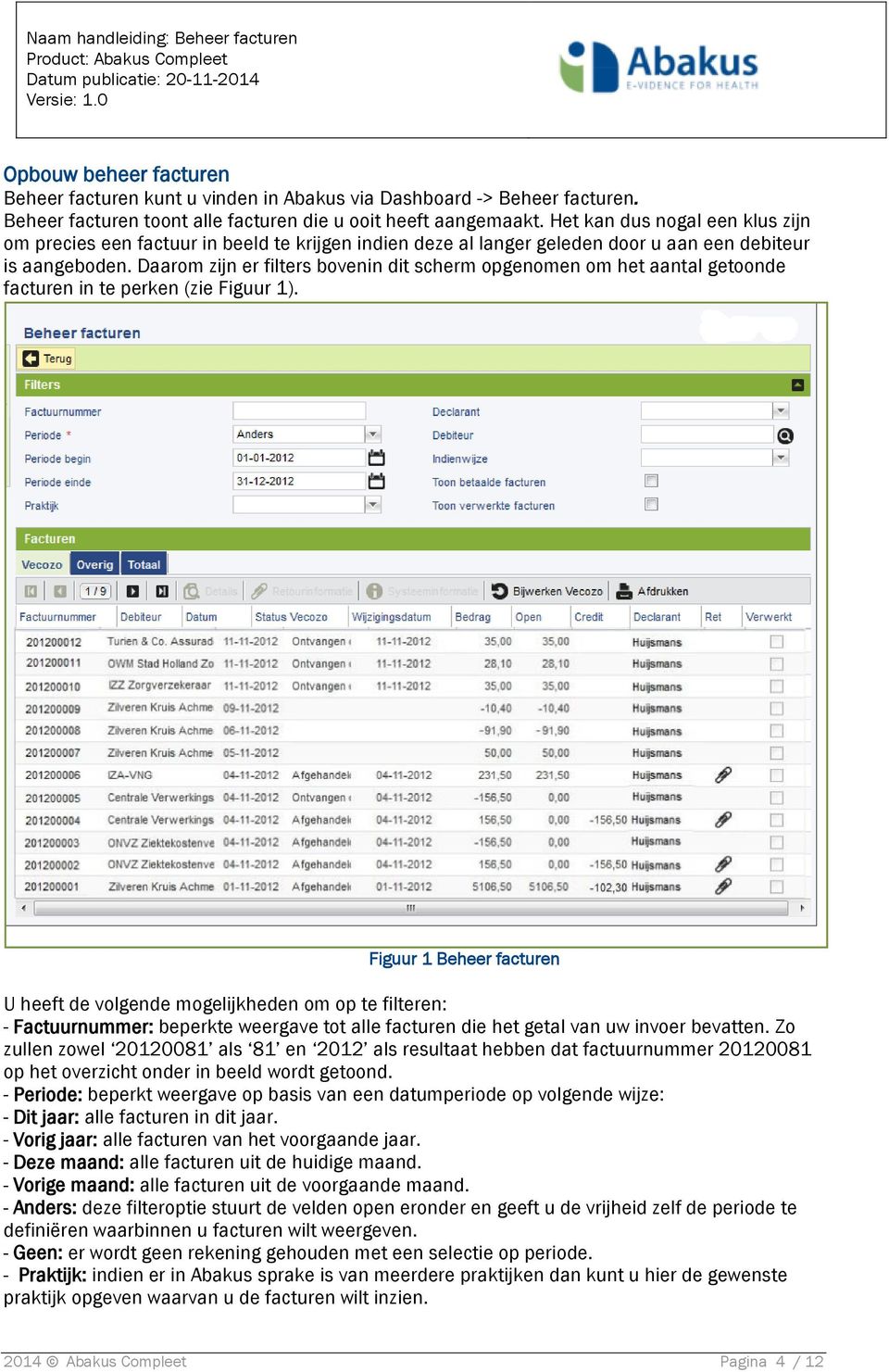 Daarom zijn er filters bovenin dit scherm opgenomen om het aantal getoonde facturen in te perken (zie Figuur 1).