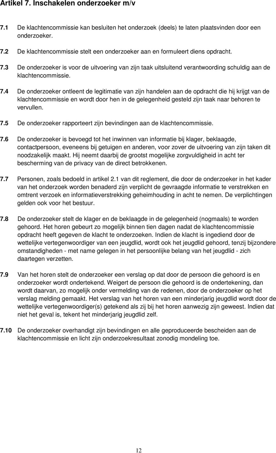 4 De onderzoeker ontleent de legitimatie van zijn handelen aan de opdracht die hij krijgt van de klachtencommissie en wordt door hen in de gelegenheid gesteld zijn taak naar behoren te vervullen. 7.