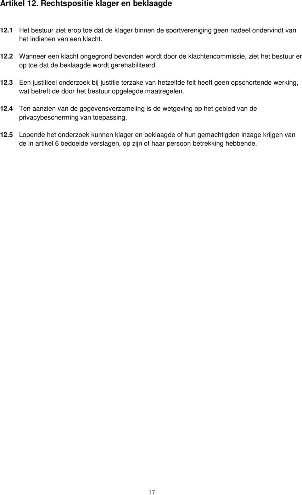 4 Ten aanzien van de gegevensverzameling is de wetgeving op het gebied van de privacybescherming van toepassing. 12.