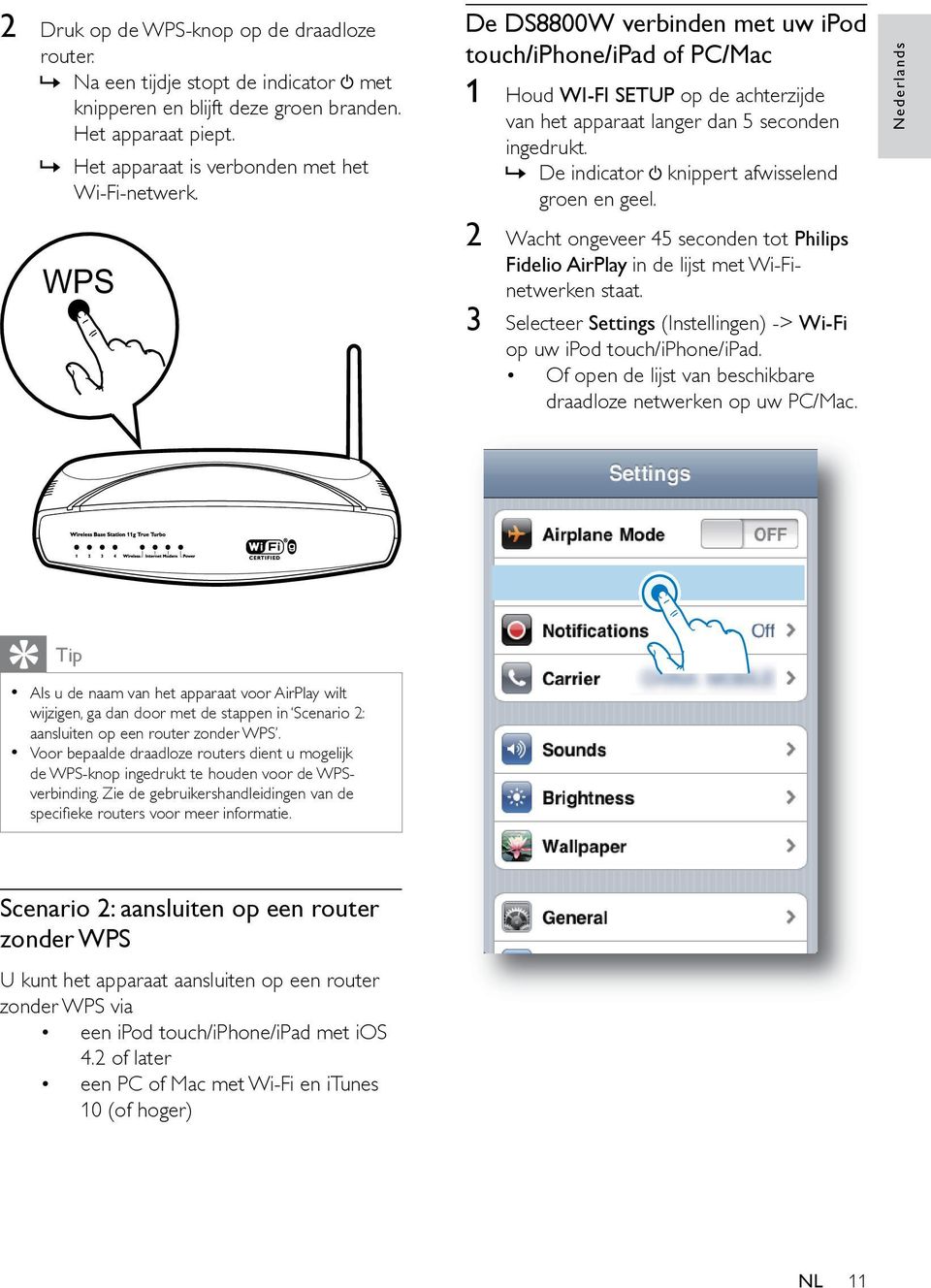 2 Wacht ongeveer 45 seconden tot Philips Fidelio AirPlay in de lijst met Wi-Finetwerken staat. 3 Selecteer Settings (Instellingen) -> Wi-Fi op uw ipod touch/iphone/ipad.