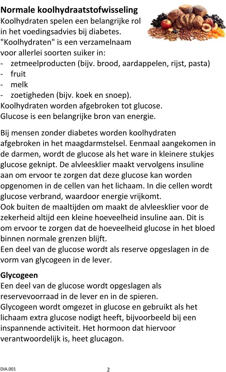 Koolhydraten worden afgebroken tot glucose. Glucose is een belangrijke bron van energie. Bij mensen zonder diabetes worden koolhydraten afgebroken in het maagdarmstelsel.