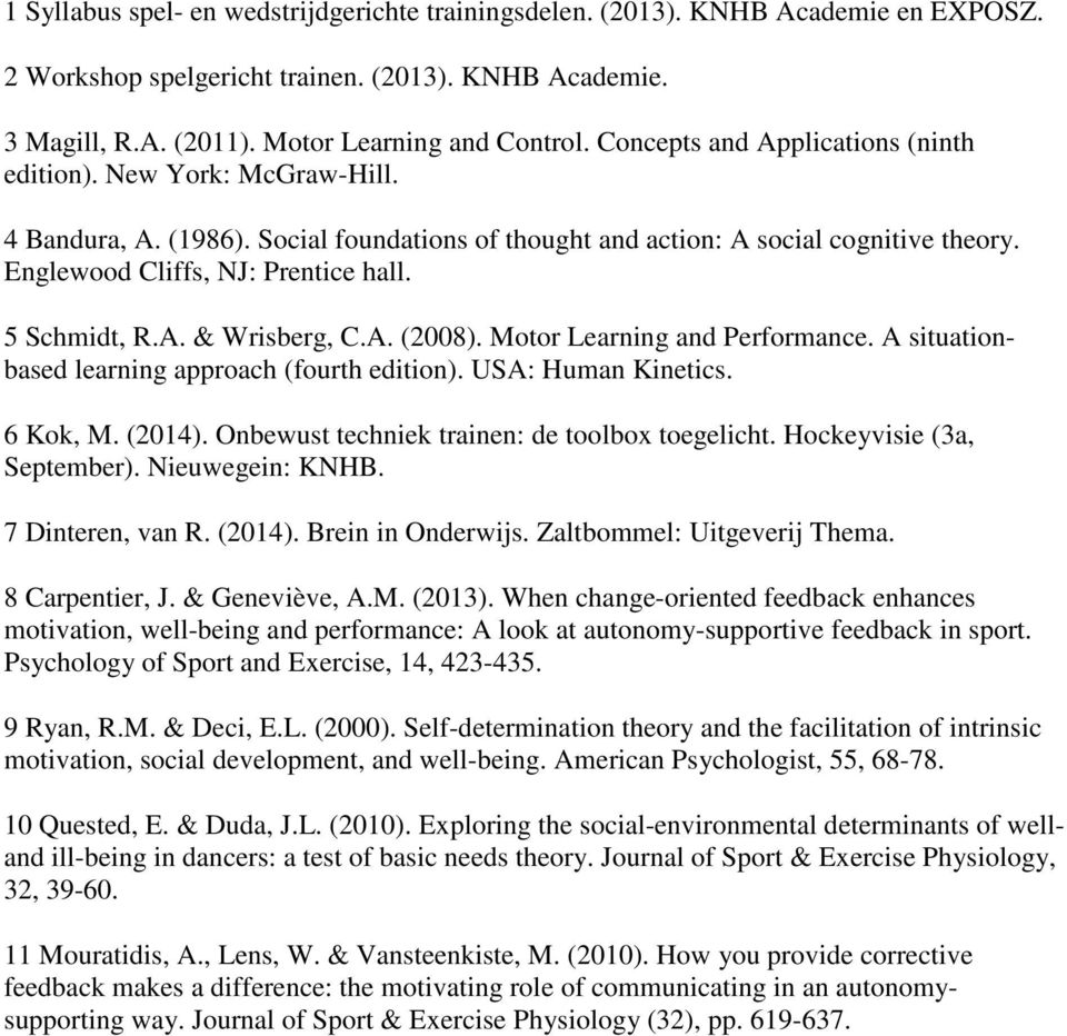 5 Schmidt, R.A. & Wrisberg, C.A. (2008). Motor Learning and Performance. A situationbased learning approach (fourth edition). USA: Human Kinetics. 6 Kok, M. (2014).