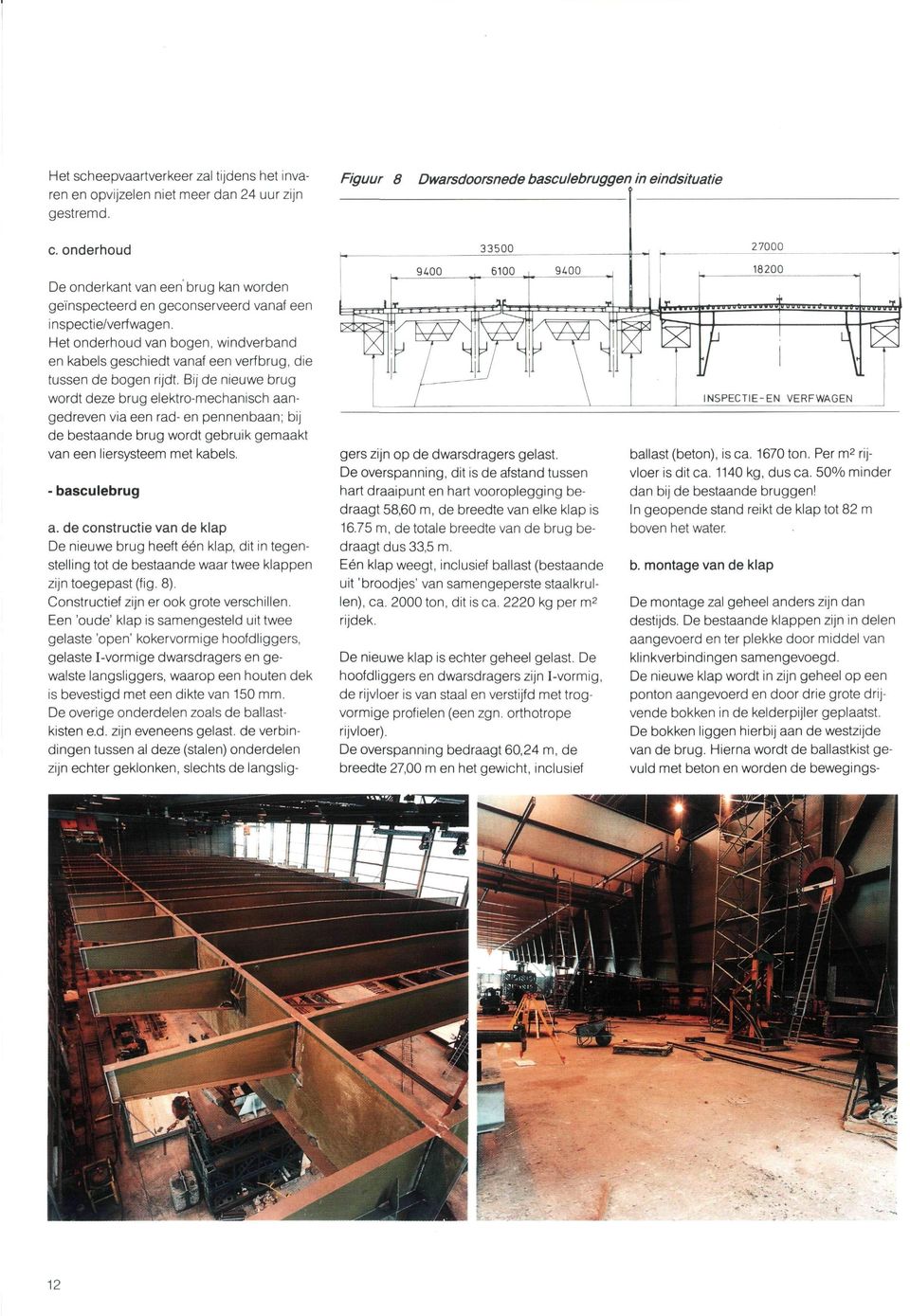 Het onderhoud van bogen, windverband en kabels geschiedt vanaf een verfbrug, die tussen de bogen rijdt.